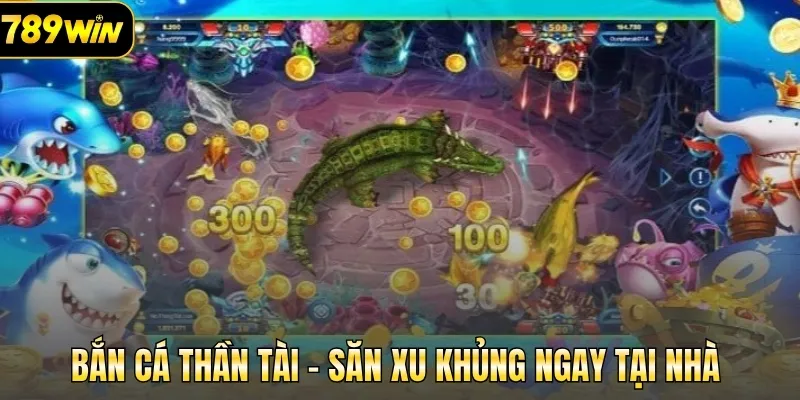 Bắn cá Thần Tài - Săn xu khủng ngay tại nhà